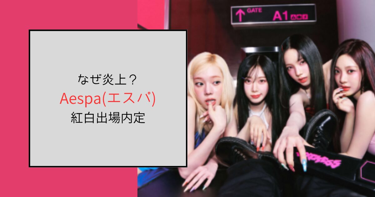 Aespa(エスパ)の紅白出場内定が炎上しているのはなぜ？取り消しを求める声も