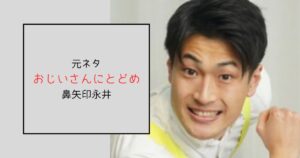 今はもう動かないおじいさんにとどめの元ネタは鼻矢印永井！ピン芸人だった