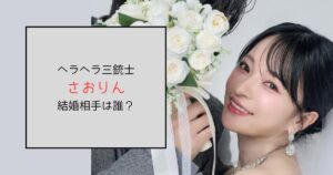 【ヘラヘラ三銃士】さおりんの結婚相手は誰？妊娠している？