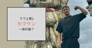 【ラヴ上等2・2期】カマケン（鎌田拳司郎）って何者？格闘技はMMAを専攻