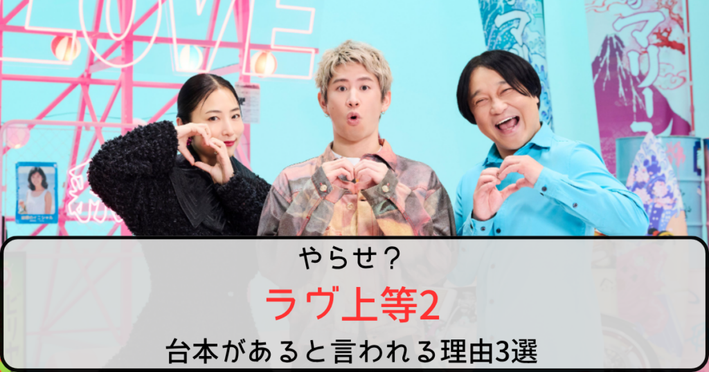 ラヴ上等2はやらせ？台本があると言われる理由3選