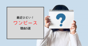 ワンピースが最近ひどいと叩かれている理由5選！
